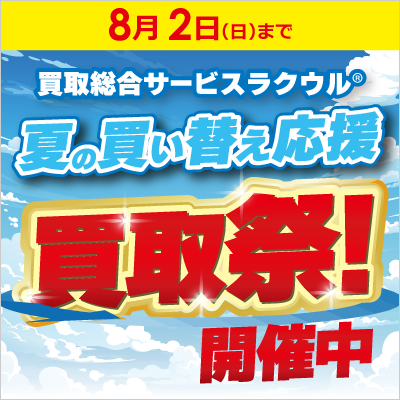 買取総合サービスラクウル 夏の買い替え応援 買取祭!開催中